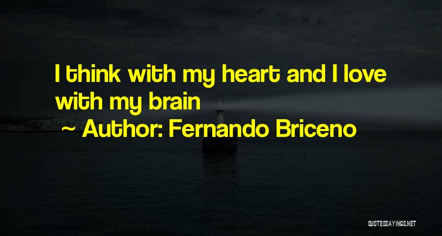 Fernando Briceno Quotes: I Think With My Heart And I Love With My Brain