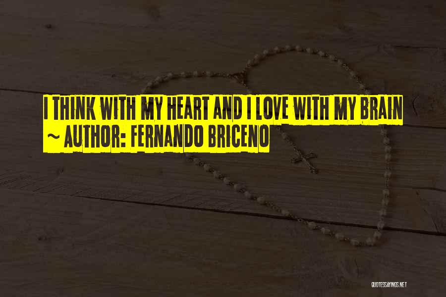 Fernando Briceno Quotes: I Think With My Heart And I Love With My Brain