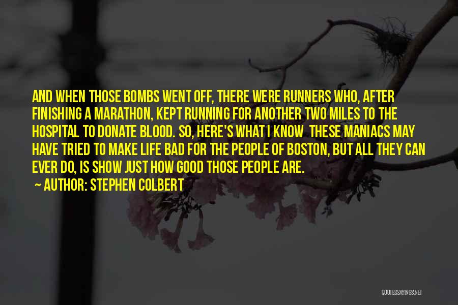 Stephen Colbert Quotes: And When Those Bombs Went Off, There Were Runners Who, After Finishing A Marathon, Kept Running For Another Two Miles