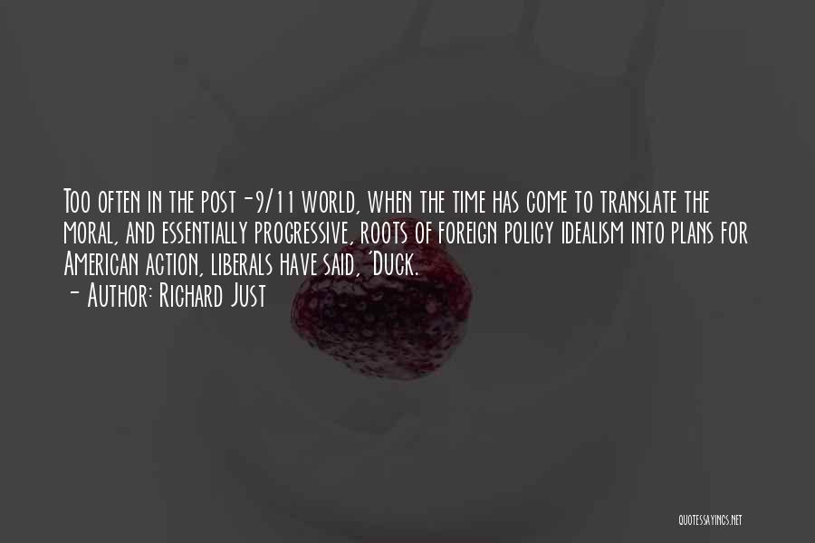 Richard Just Quotes: Too Often In The Post-9/11 World, When The Time Has Come To Translate The Moral, And Essentially Progressive, Roots Of