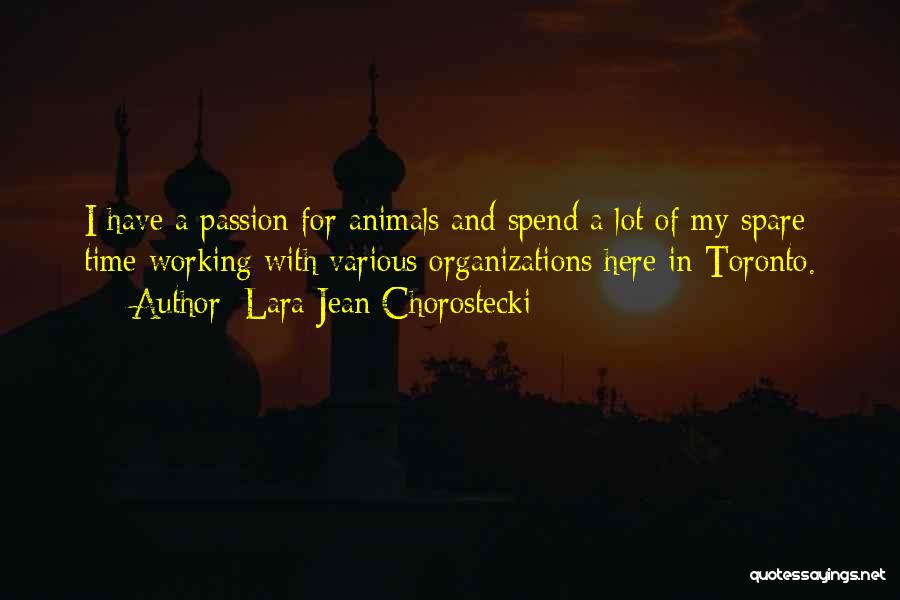 Lara Jean Chorostecki Quotes: I Have A Passion For Animals And Spend A Lot Of My Spare Time Working With Various Organizations Here In