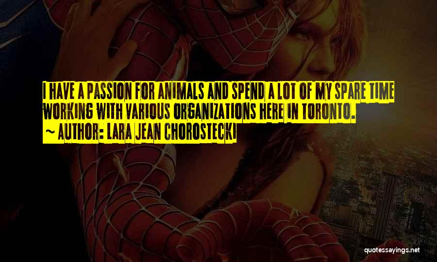 Lara Jean Chorostecki Quotes: I Have A Passion For Animals And Spend A Lot Of My Spare Time Working With Various Organizations Here In