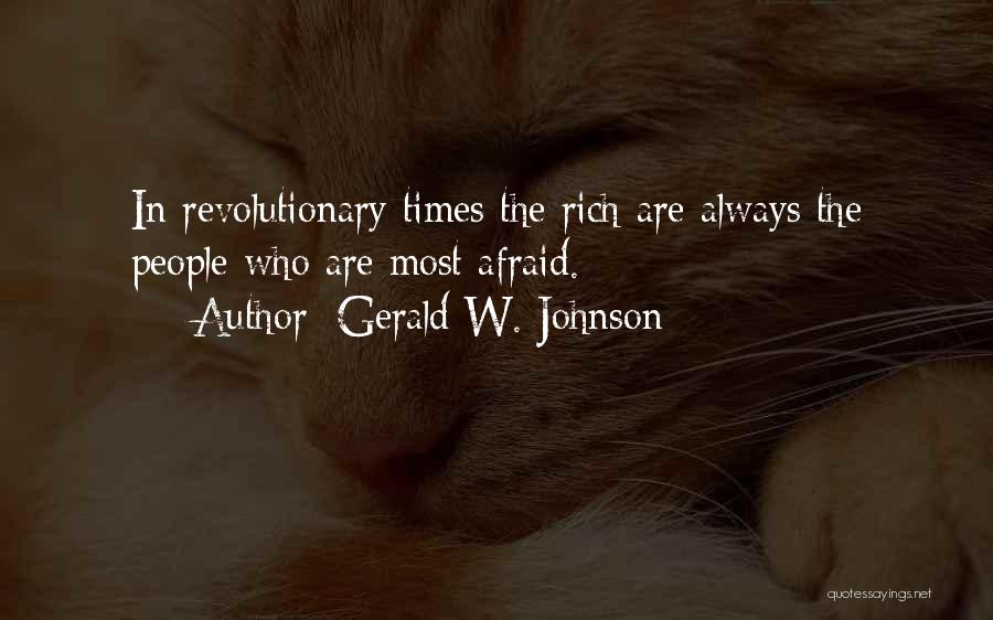 Gerald W. Johnson Quotes: In Revolutionary Times The Rich Are Always The People Who Are Most Afraid.