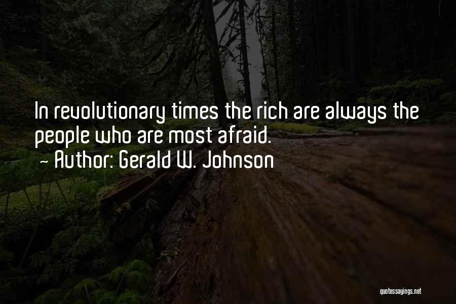 Gerald W. Johnson Quotes: In Revolutionary Times The Rich Are Always The People Who Are Most Afraid.