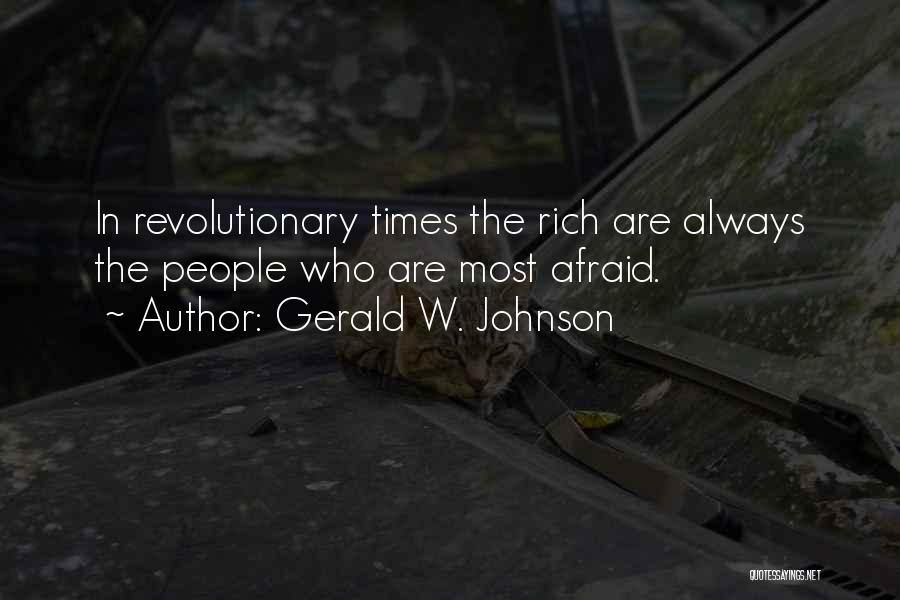 Gerald W. Johnson Quotes: In Revolutionary Times The Rich Are Always The People Who Are Most Afraid.
