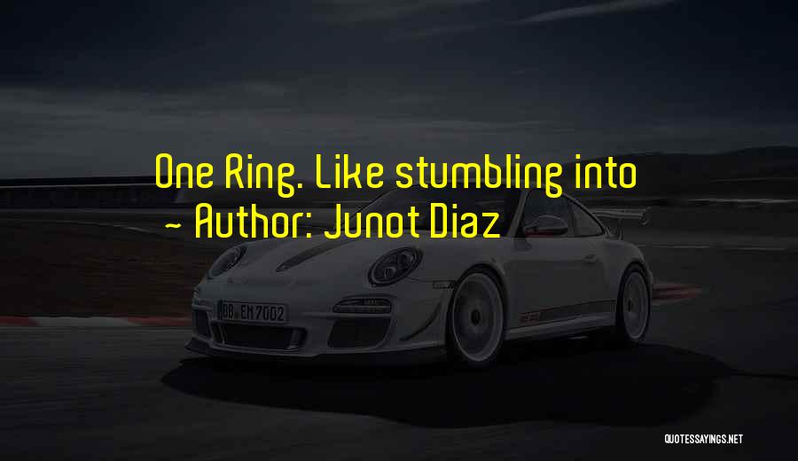 Junot Diaz Quotes: One Ring. Like Stumbling Into