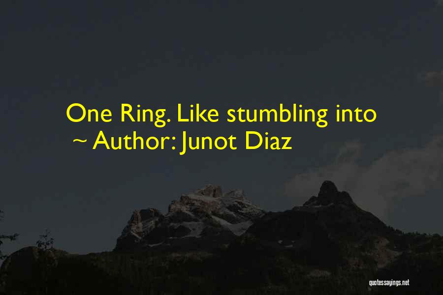 Junot Diaz Quotes: One Ring. Like Stumbling Into