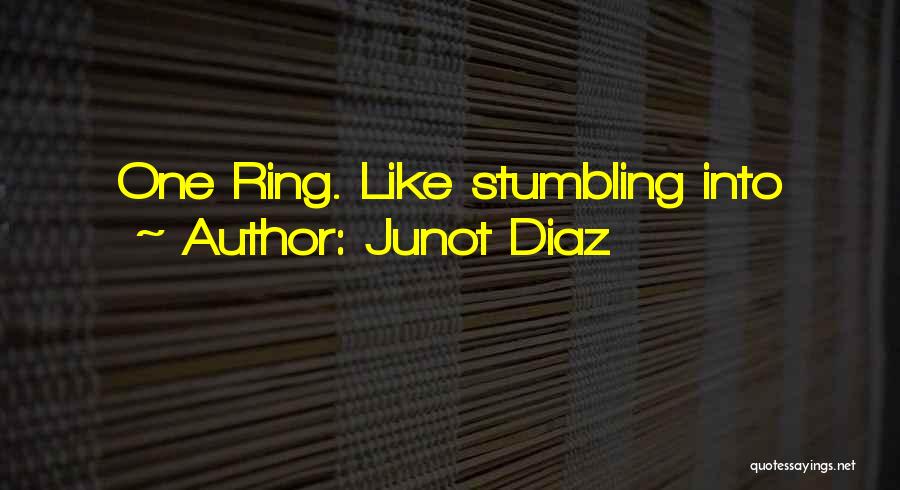 Junot Diaz Quotes: One Ring. Like Stumbling Into