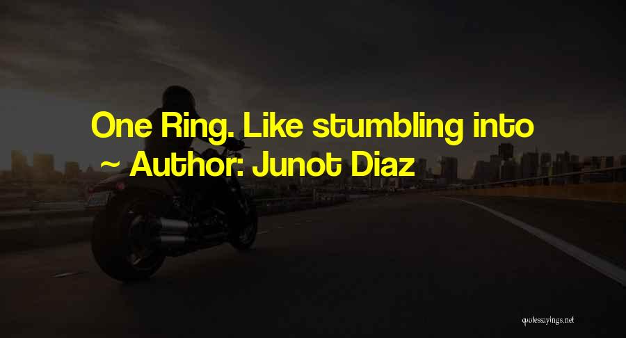 Junot Diaz Quotes: One Ring. Like Stumbling Into