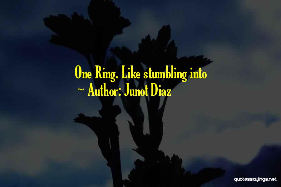 Junot Diaz Quotes: One Ring. Like Stumbling Into