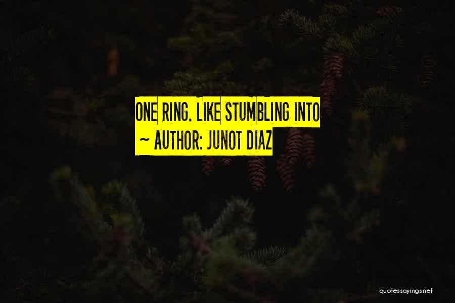 Junot Diaz Quotes: One Ring. Like Stumbling Into