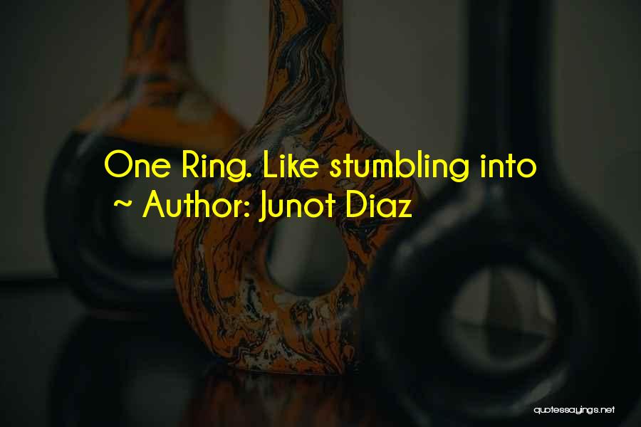 Junot Diaz Quotes: One Ring. Like Stumbling Into