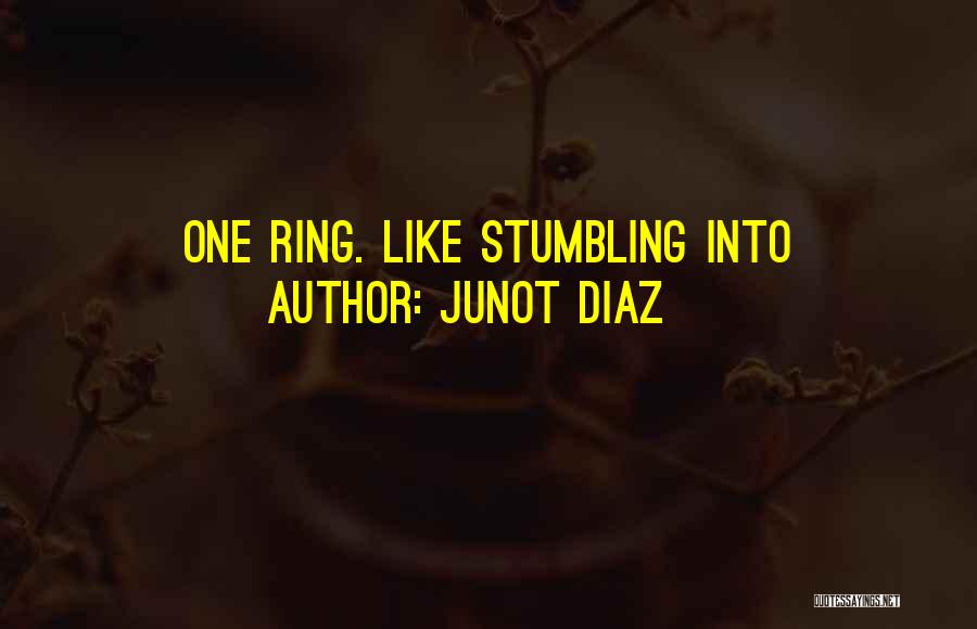 Junot Diaz Quotes: One Ring. Like Stumbling Into