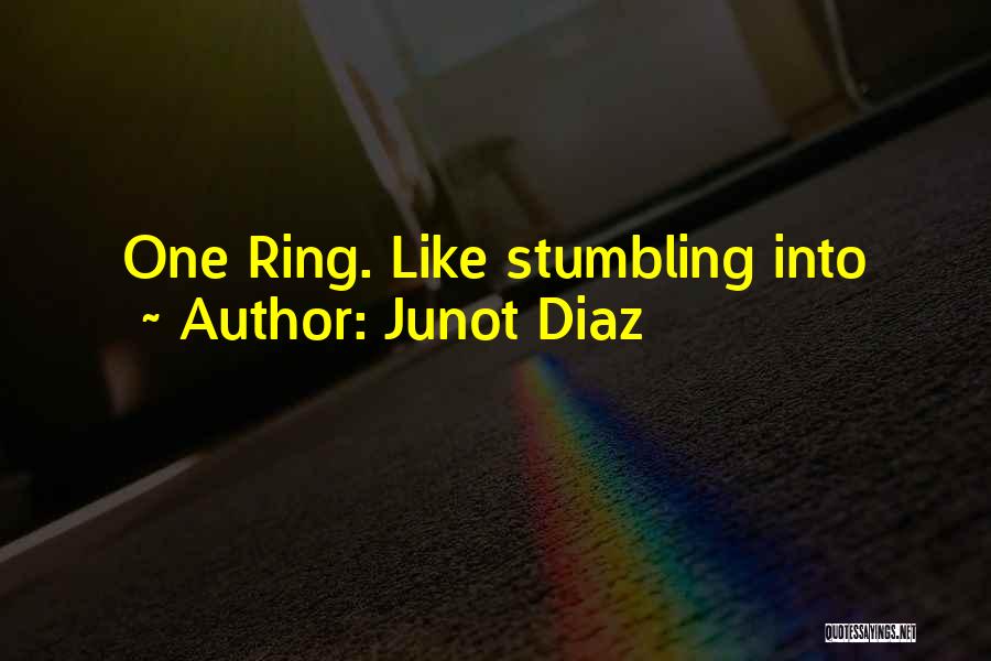 Junot Diaz Quotes: One Ring. Like Stumbling Into