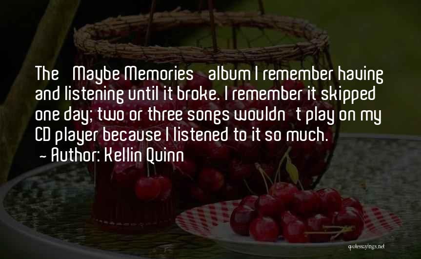 Kellin Quinn Quotes: The 'maybe Memories' Album I Remember Having And Listening Until It Broke. I Remember It Skipped One Day; Two Or