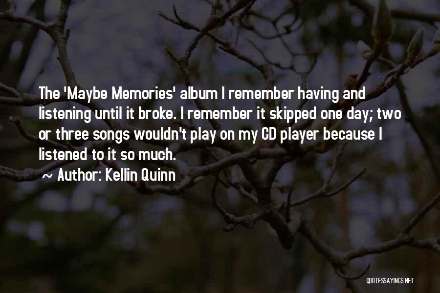 Kellin Quinn Quotes: The 'maybe Memories' Album I Remember Having And Listening Until It Broke. I Remember It Skipped One Day; Two Or