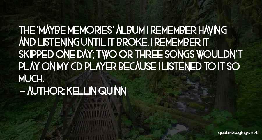 Kellin Quinn Quotes: The 'maybe Memories' Album I Remember Having And Listening Until It Broke. I Remember It Skipped One Day; Two Or