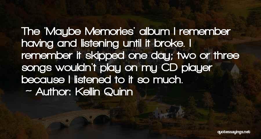 Kellin Quinn Quotes: The 'maybe Memories' Album I Remember Having And Listening Until It Broke. I Remember It Skipped One Day; Two Or