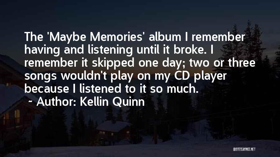 Kellin Quinn Quotes: The 'maybe Memories' Album I Remember Having And Listening Until It Broke. I Remember It Skipped One Day; Two Or