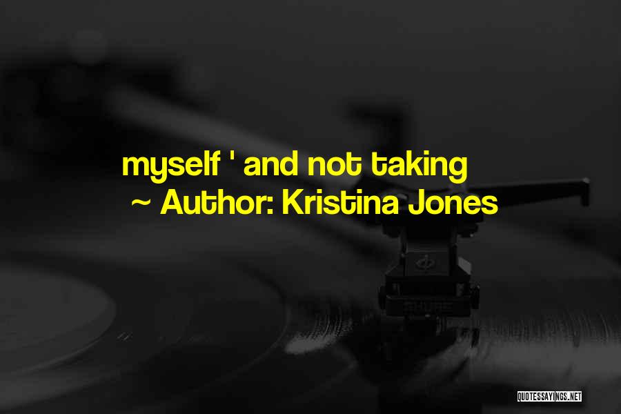 Kristina Jones Quotes: Myself ' And Not Taking