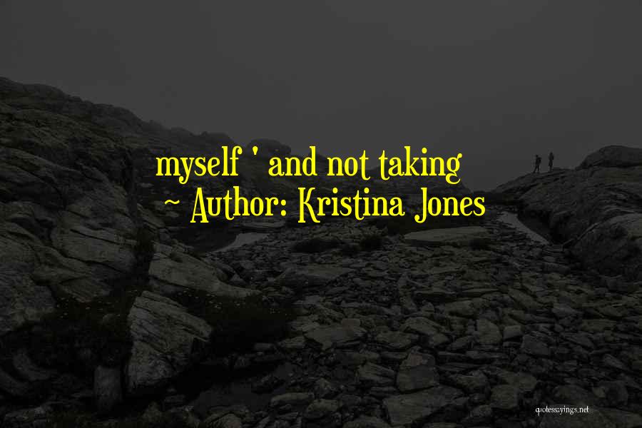 Kristina Jones Quotes: Myself ' And Not Taking