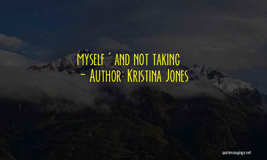 Kristina Jones Quotes: Myself ' And Not Taking