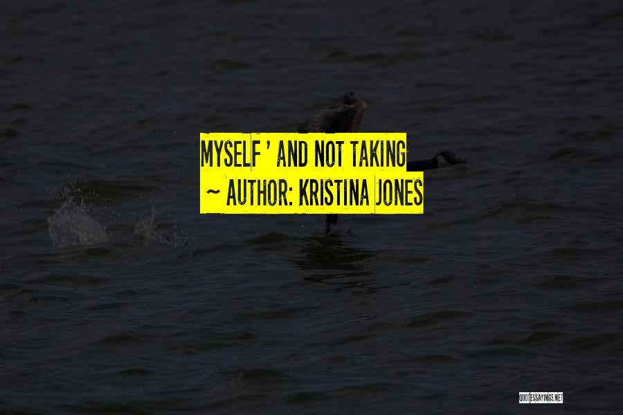 Kristina Jones Quotes: Myself ' And Not Taking