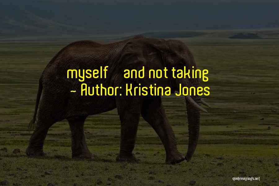 Kristina Jones Quotes: Myself ' And Not Taking