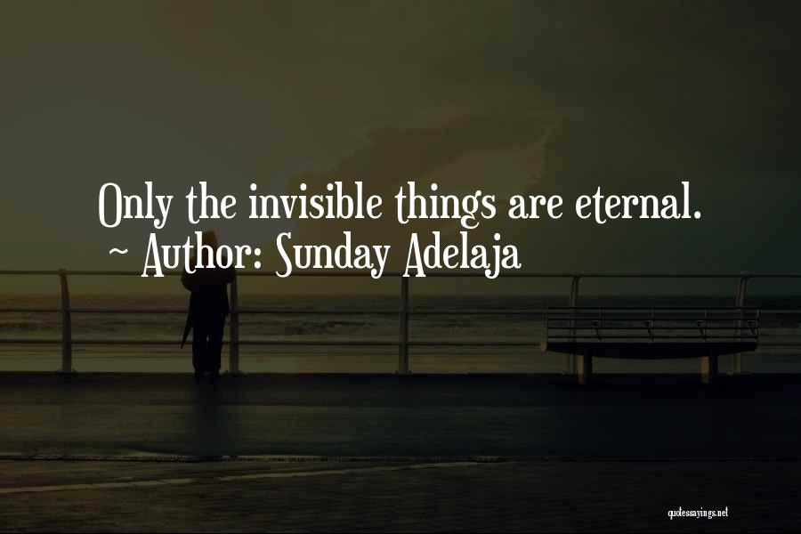 Sunday Adelaja Quotes: Only The Invisible Things Are Eternal.