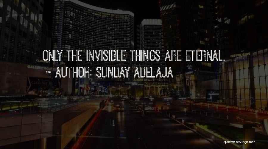 Sunday Adelaja Quotes: Only The Invisible Things Are Eternal.