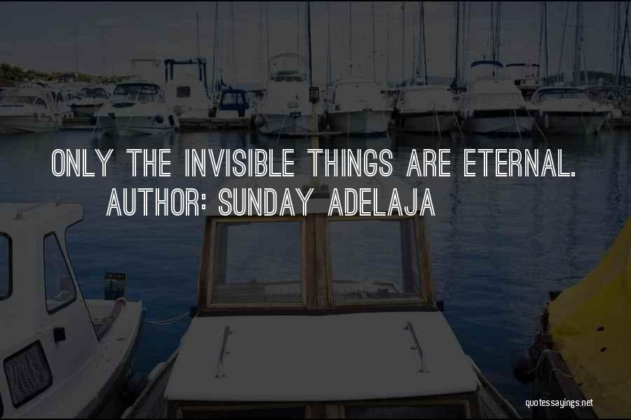 Sunday Adelaja Quotes: Only The Invisible Things Are Eternal.