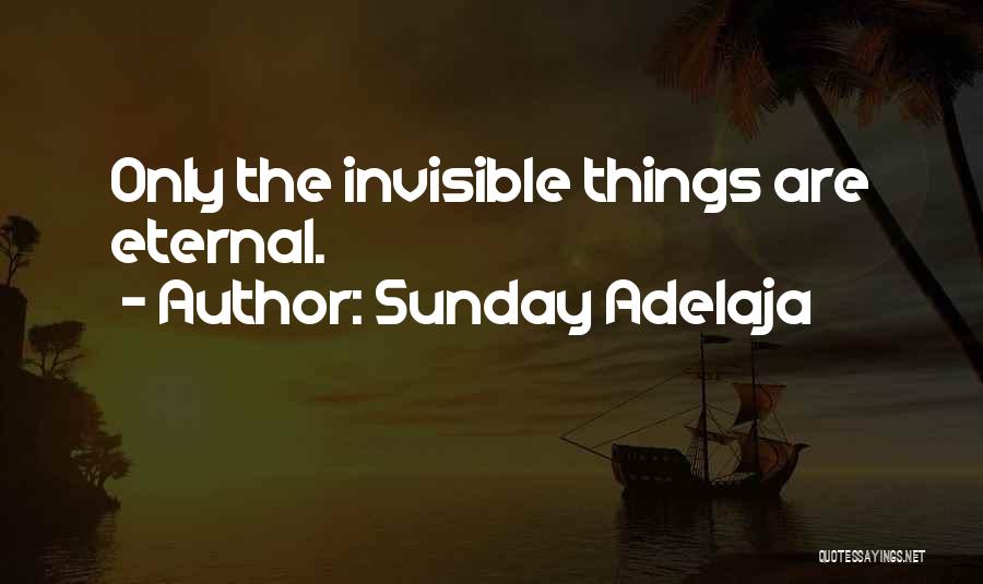 Sunday Adelaja Quotes: Only The Invisible Things Are Eternal.