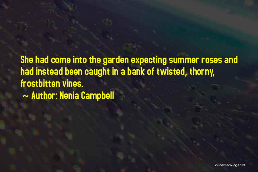 Nenia Campbell Quotes: She Had Come Into The Garden Expecting Summer Roses And Had Instead Been Caught In A Bank Of Twisted, Thorny,