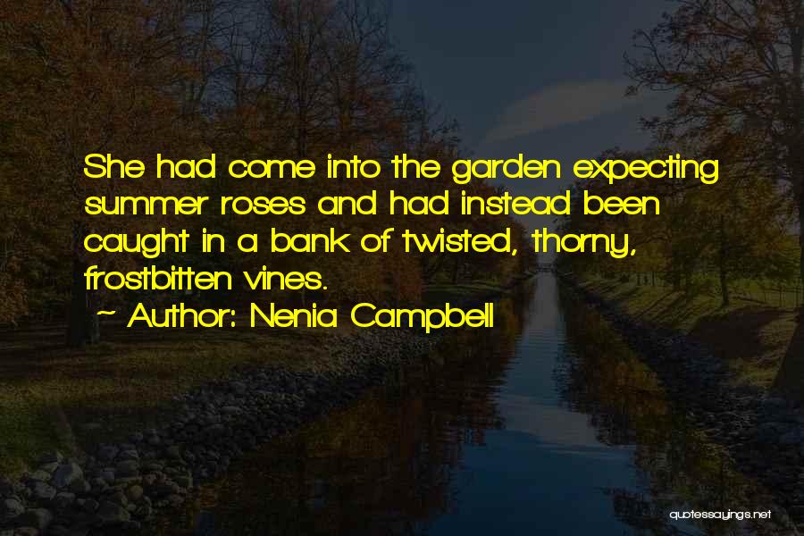 Nenia Campbell Quotes: She Had Come Into The Garden Expecting Summer Roses And Had Instead Been Caught In A Bank Of Twisted, Thorny,