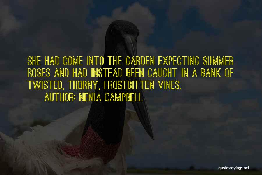 Nenia Campbell Quotes: She Had Come Into The Garden Expecting Summer Roses And Had Instead Been Caught In A Bank Of Twisted, Thorny,