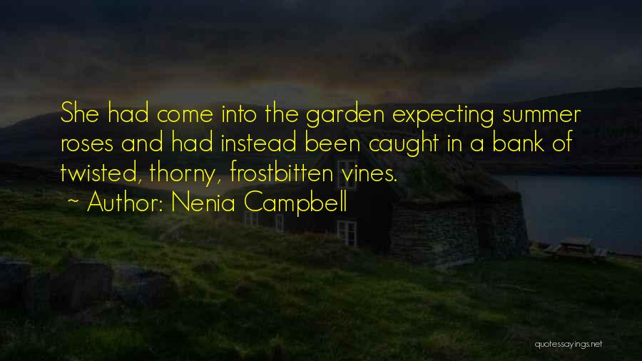 Nenia Campbell Quotes: She Had Come Into The Garden Expecting Summer Roses And Had Instead Been Caught In A Bank Of Twisted, Thorny,