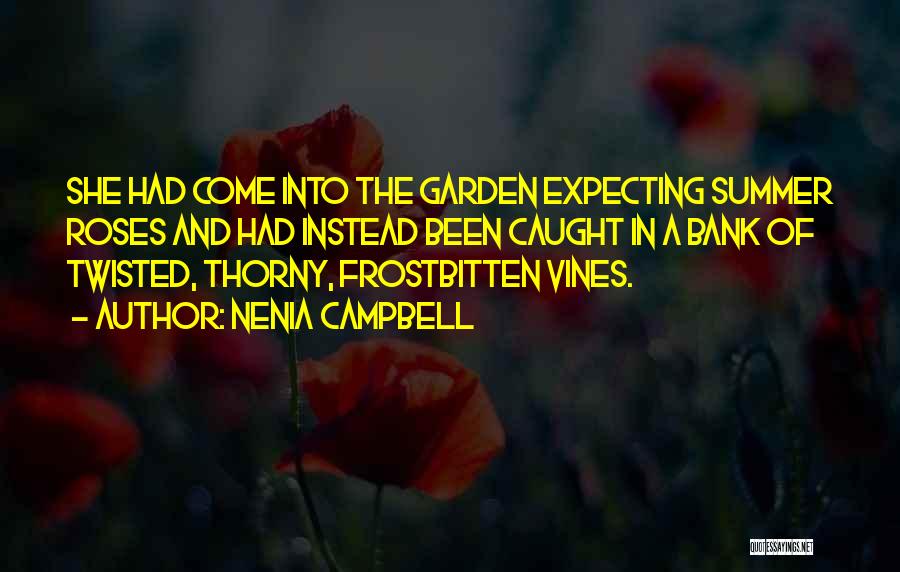 Nenia Campbell Quotes: She Had Come Into The Garden Expecting Summer Roses And Had Instead Been Caught In A Bank Of Twisted, Thorny,