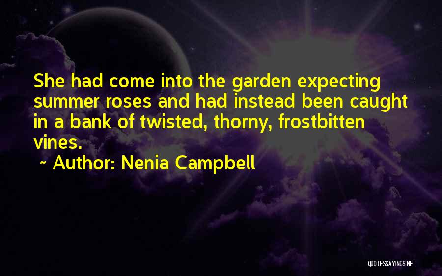 Nenia Campbell Quotes: She Had Come Into The Garden Expecting Summer Roses And Had Instead Been Caught In A Bank Of Twisted, Thorny,