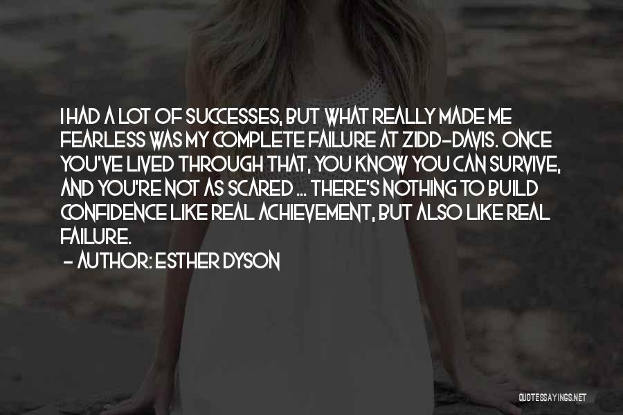 Esther Dyson Quotes: I Had A Lot Of Successes, But What Really Made Me Fearless Was My Complete Failure At Zidd-davis. Once You've