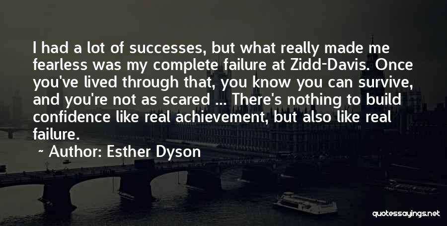 Esther Dyson Quotes: I Had A Lot Of Successes, But What Really Made Me Fearless Was My Complete Failure At Zidd-davis. Once You've