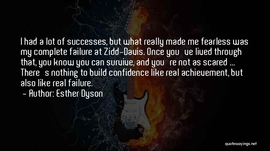 Esther Dyson Quotes: I Had A Lot Of Successes, But What Really Made Me Fearless Was My Complete Failure At Zidd-davis. Once You've