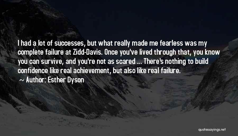 Esther Dyson Quotes: I Had A Lot Of Successes, But What Really Made Me Fearless Was My Complete Failure At Zidd-davis. Once You've