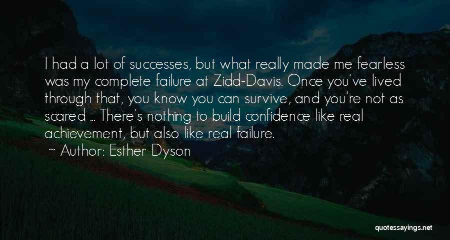 Esther Dyson Quotes: I Had A Lot Of Successes, But What Really Made Me Fearless Was My Complete Failure At Zidd-davis. Once You've