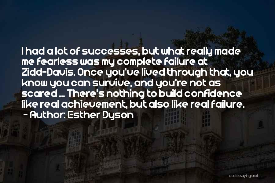 Esther Dyson Quotes: I Had A Lot Of Successes, But What Really Made Me Fearless Was My Complete Failure At Zidd-davis. Once You've