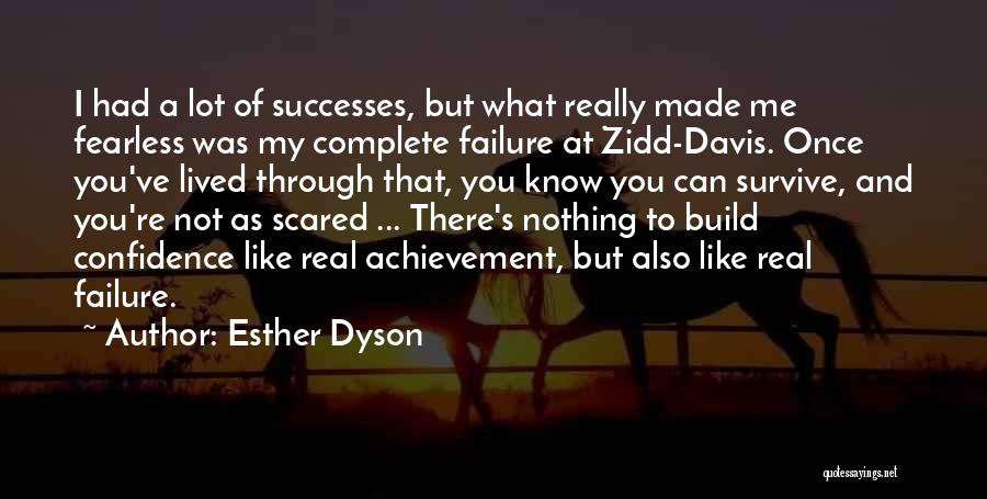 Esther Dyson Quotes: I Had A Lot Of Successes, But What Really Made Me Fearless Was My Complete Failure At Zidd-davis. Once You've