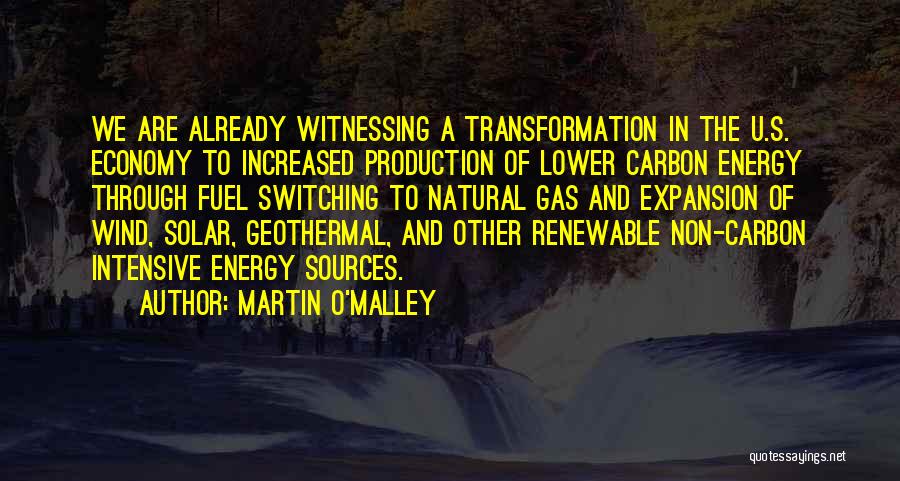 Martin O'Malley Quotes: We Are Already Witnessing A Transformation In The U.s. Economy To Increased Production Of Lower Carbon Energy Through Fuel Switching