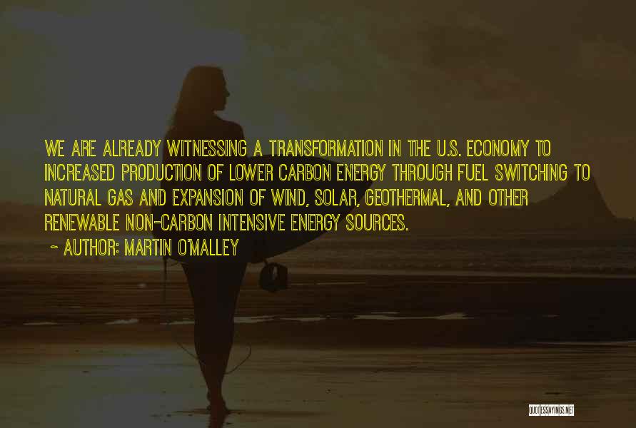 Martin O'Malley Quotes: We Are Already Witnessing A Transformation In The U.s. Economy To Increased Production Of Lower Carbon Energy Through Fuel Switching