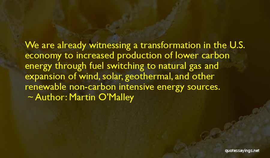 Martin O'Malley Quotes: We Are Already Witnessing A Transformation In The U.s. Economy To Increased Production Of Lower Carbon Energy Through Fuel Switching