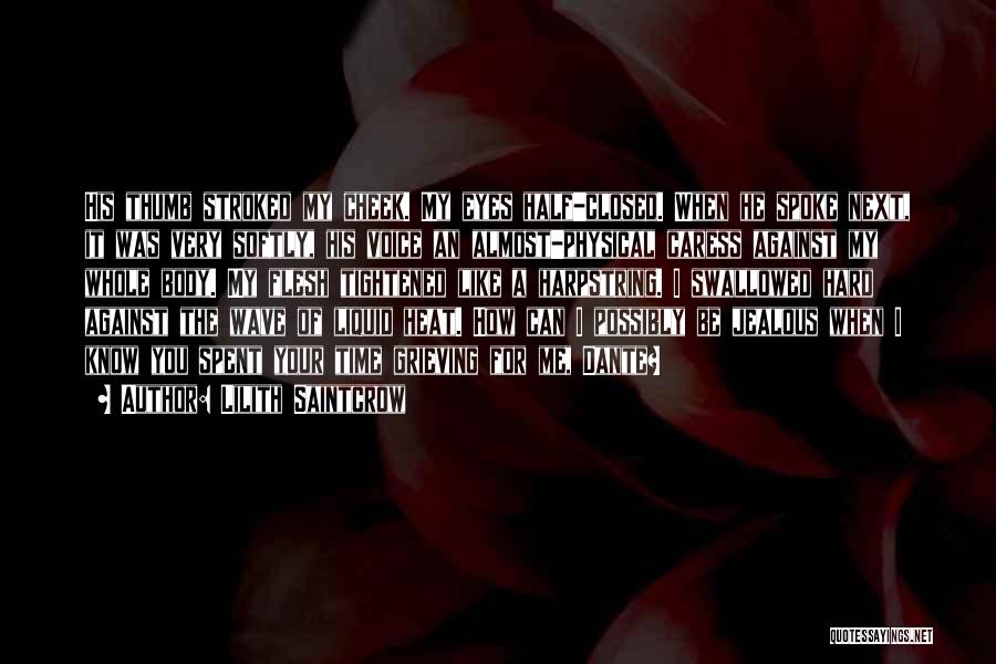 Lilith Saintcrow Quotes: His Thumb Stroked My Cheek. My Eyes Half-closed. When He Spoke Next, It Was Very Softly, His Voice An Almost-physical