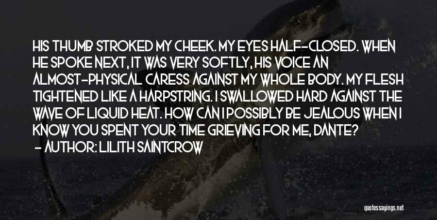 Lilith Saintcrow Quotes: His Thumb Stroked My Cheek. My Eyes Half-closed. When He Spoke Next, It Was Very Softly, His Voice An Almost-physical